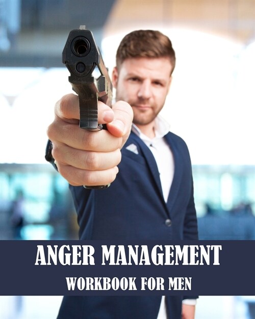 Anger Management Workbook for Men: Take Control Like a True Boss you are of your Anger and Master your Emotions (Paperback)