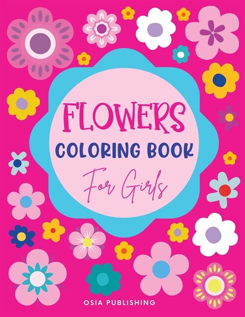 Flowers Coloring Book for Girls: Amazing Flowers Designs Coloring Book for Girls, Beautiful Flowers Coloring Pages for Girls Ages 4-8, 8-12, Kids, Twe (Paperback)