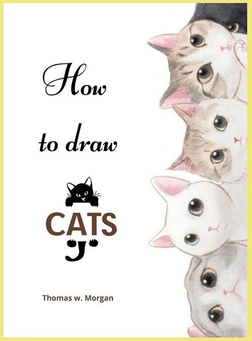 How to draw Cats: Cat Coloring and Activity Book For Kids Ages 3-8 Easy and Fun Drawing Book for Boys, Girls and Kids Ages 3-8 (Hardcover)