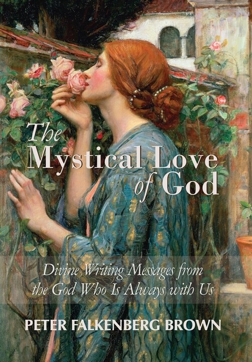 The Mystical Love of God: Divine Writing Messages from the God Who Is Always with Us (Hardcover)