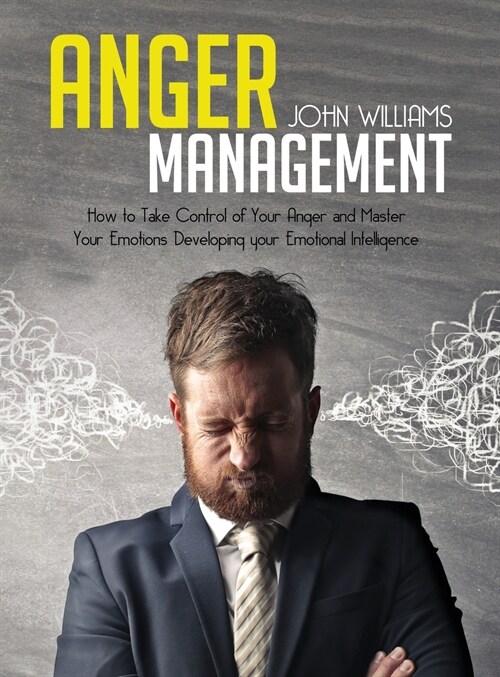 Anger Management: How to Take Control of Your Anger and Master Your Emotions Developing your Emotional Intelligence (Hardcover)