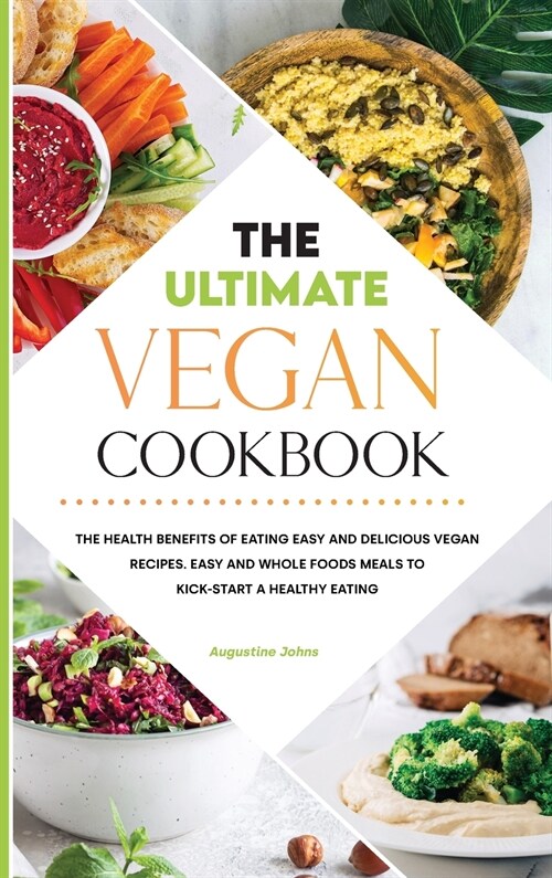 The Ultimate Vegan Cookbook 2021: The Health Benefits of Eating Easy and Delicious Vegan Recipes. Easy and Whole Foods Meals to Kick-Start a Healthy E (Hardcover)