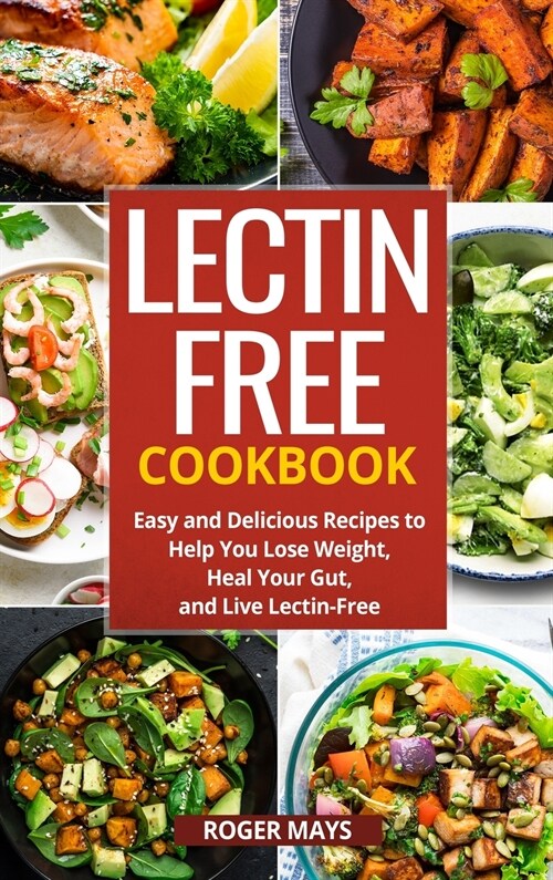 Lectin-Free Cookbook: Easy and Delicious Recipes to Help You Lose Weight, Heal Your Gut, and Live Lectin-Free (Hardcover)