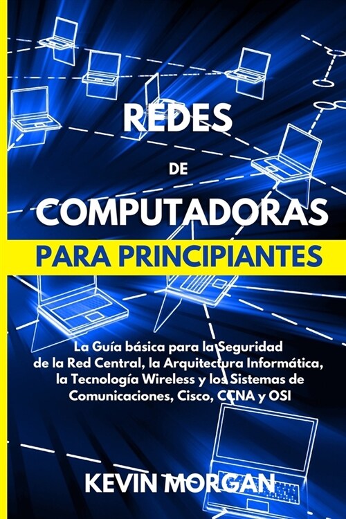 Redes de Computadoras para Principiantes: La Gu? b?ica para la Seguridad de la Red Central, la Arquitectura Inform?ica, la Tecnolog? Wireless y lo (Paperback)