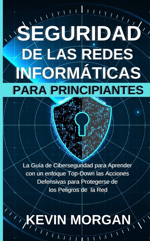 Seguridad de las Redes Inform?icas para Principiantes: La Gu? de Ciberseguridad para Aprender con un enfoque Top-Down las Acciones Defensivas para P (Paperback)