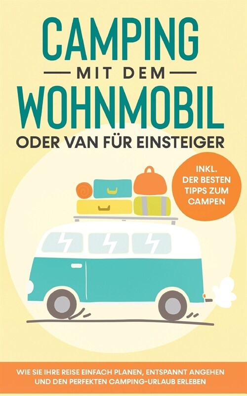 Camping mit dem Wohnmobil oder Van f? Einsteiger: Wie Sie Ihre Reise einfach planen, entspannt angehen und den perfekten Camping-Urlaub erleben - ink (Paperback)