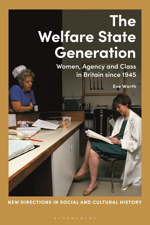 The Welfare State Generation : Women, Agency and Class in Britain since 1945 (Hardcover)