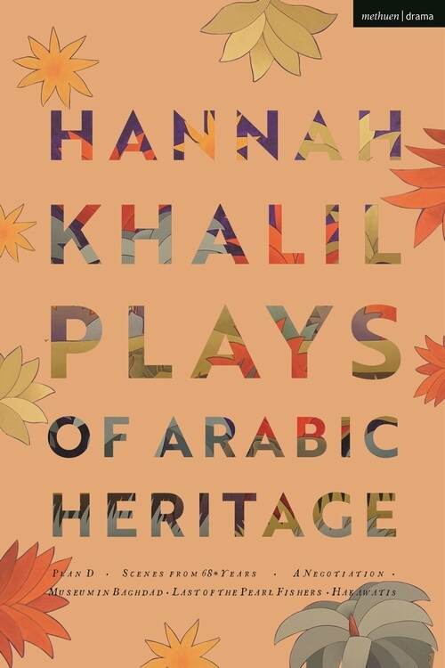 Hannah Khalil: Plays of Arabic Heritage : Plan D; Scenes from 73* Years; A Negotiation; A Museum in Baghdad; Last of the Pearl Fishers; Hakawatis (Paperback)