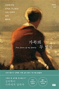 가족의 두 얼굴 =사랑하지만 상처도 주고받는 나와 가족의 심리 테라피 /Two faces of my family 