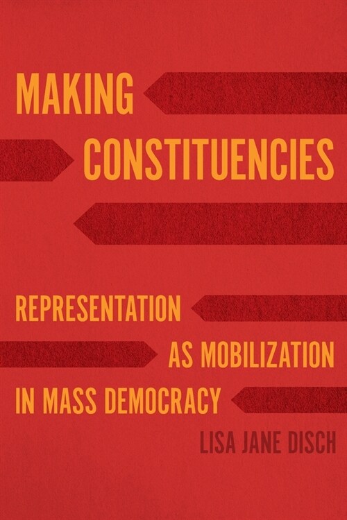 Making Constituencies: Representation as Mobilization in Mass Democracy (Paperback)