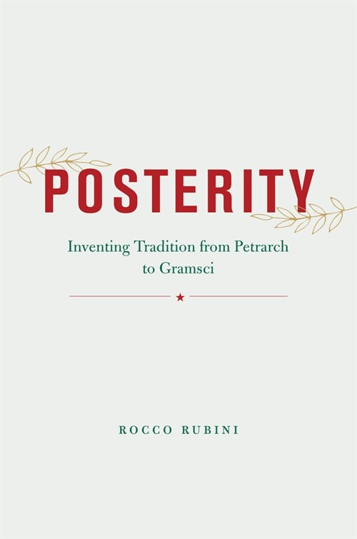 Posterity: Inventing Tradition from Petrarch to Gramsci (Hardcover)