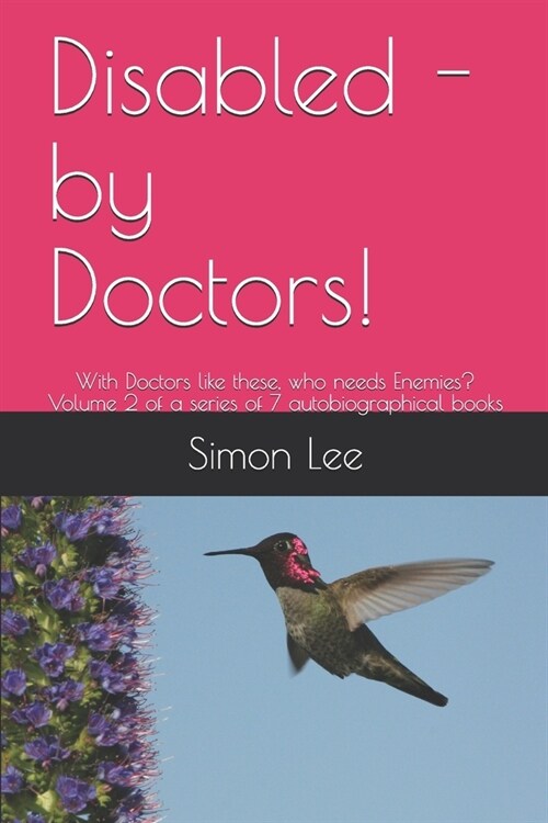 Disabled - by Doctors!: With Doctors like these, who needs Enemies? Volume 2 of a series of 7 autobiographical books (Paperback)