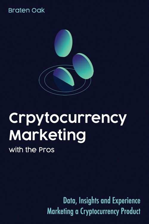 Cryptocurrency Marketing with the Pros: Data, Insights and Experience Marketing a Cryptocurrency Product (Paperback)