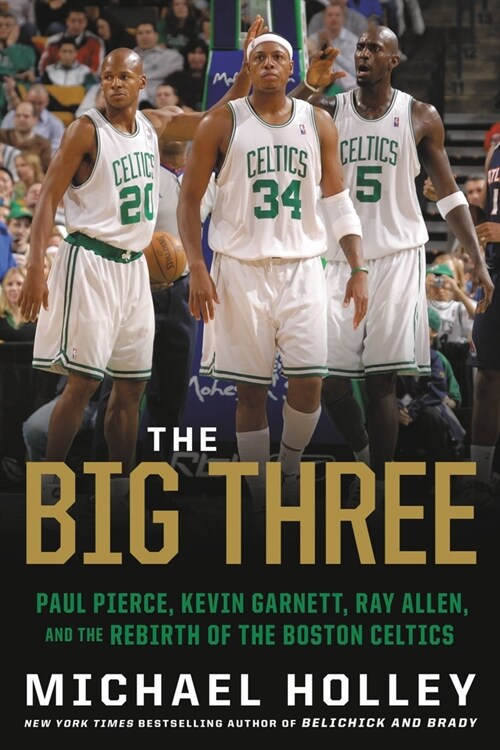The Big Three: Paul Pierce, Kevin Garnett, Ray Allen, and the Rebirth of the Boston Celtics (Paperback)