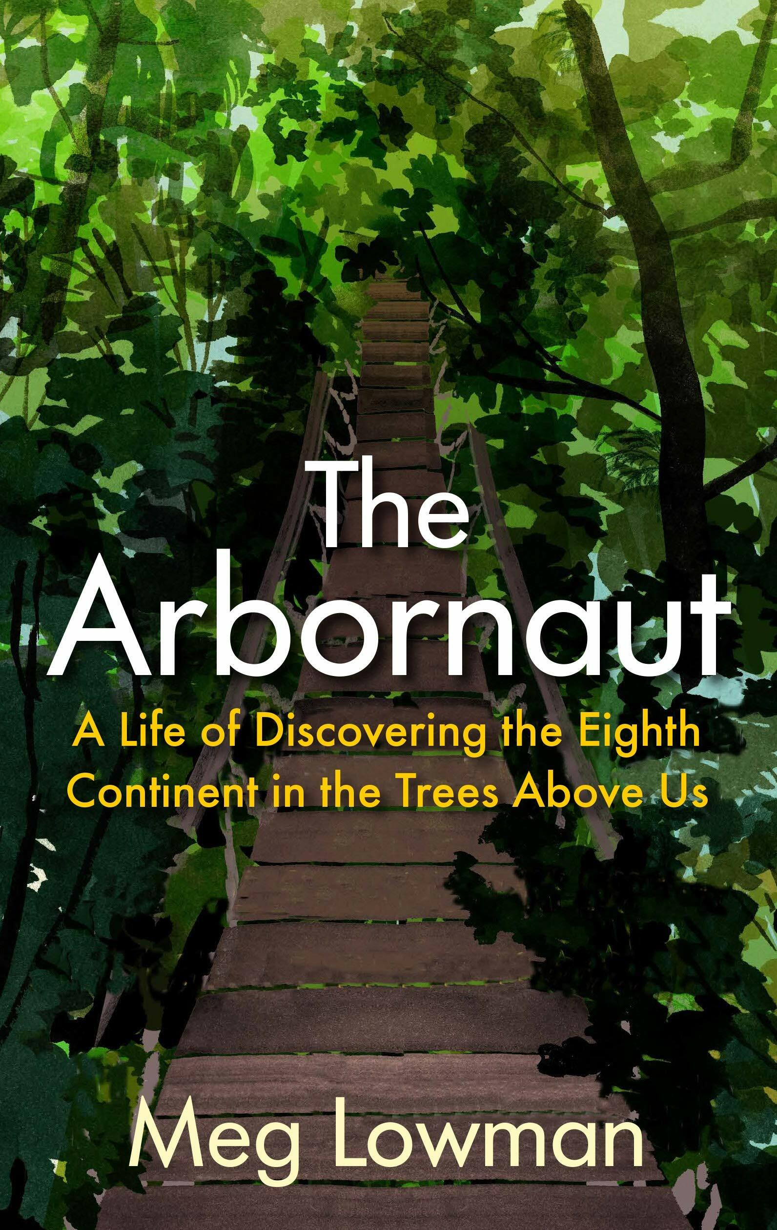 The Arbornaut : A Life Discovering the Eighth Continent in the Trees Above Us (Hardcover)