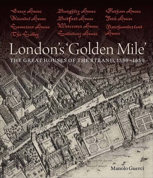 Londons Golden Mile : The Great Houses of the Strand, 1550–1650 (Hardcover)