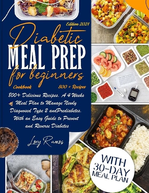 Diabetic Meal Prep Cookbook For Beginners (Edition 2021) : 800+ Delicious Recipes. A 4 Weeks Meal Plan To Manage Newly Diagnosed Type 2 And Prediabete (Paperback)