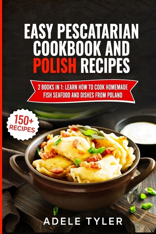 Easy Pescatarian Cookbook And Polish Recipes: 2 Books In 1: Learn How To Cook Homemade Fish Seafood And Dishes From Poland (Paperback)