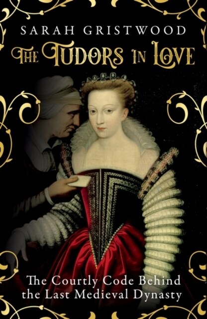 The Tudors in Love : The Courtly Code Behind the Last Medieval Dynasty (Hardcover)