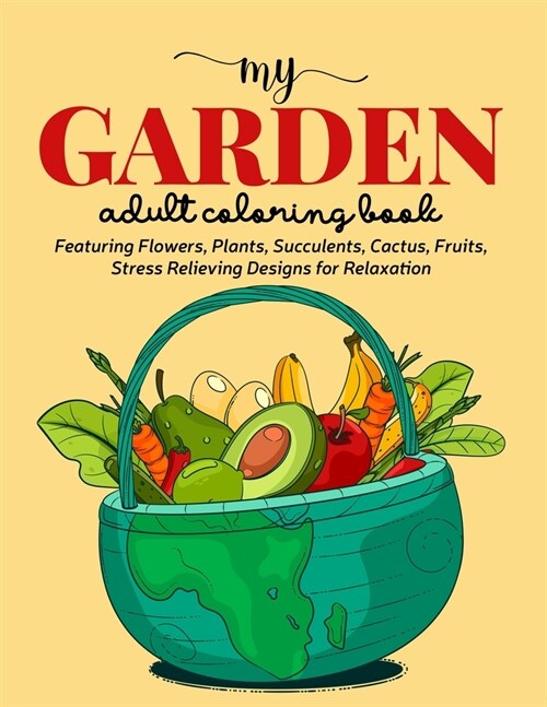 My Garden Coloring Book: An Adult Coloring Book Featuring Flowers, Plants, Succulents, Cactus, Fruits, Stress Relieving Designs for Relaxation (Paperback)