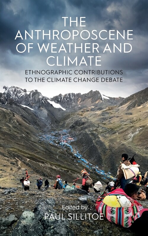 The Anthroposcene of Weather and Climate : Ethnographic Contributions to the Climate Change Debate (Hardcover)