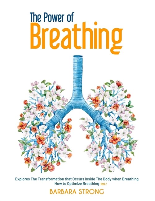The Power of Breathing: Explores The Transformation that Occurs Inside The Body when Breathing - How to Optimize Breathing - Book 2 (Paperback)