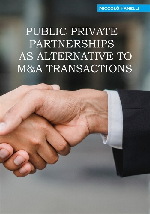 PUBLIC PRIVATE PARTNERSHIPS AS ALTERNATIVE TO M&A TRANSACTIONS (Paperback)
