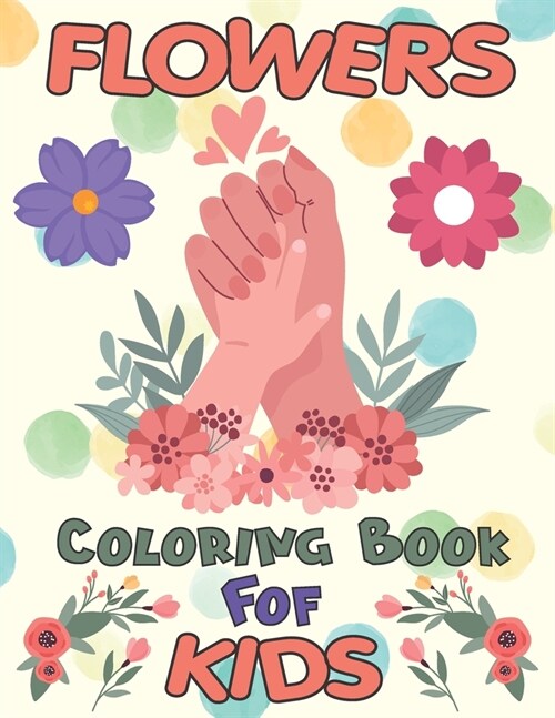 Flowers Coloring Book For Kids: Pretty Easy Flowers Inspiring Floral Designs For Beginner, Great Gift For Kids Who Loves Flowers - Mothers Days - Larg (Paperback)