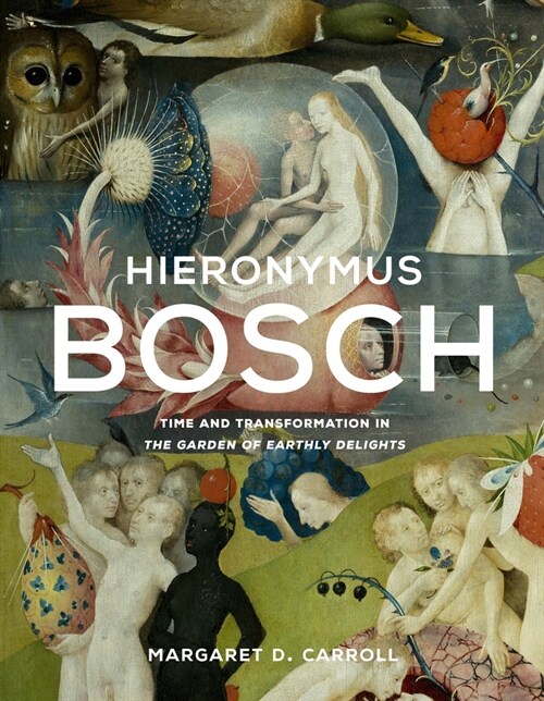 Hieronymus Bosch: Time and Transformation in the Garden of Earthly Delights (Hardcover)