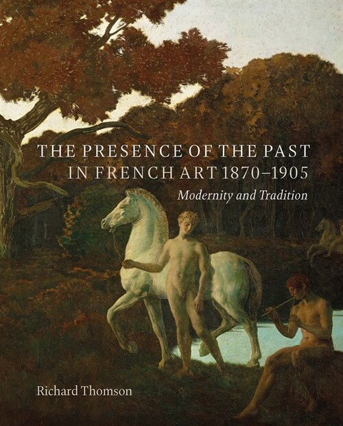 The Presence of the Past in French Art, 1870-1905: Modernity and Continuity (Hardcover)
