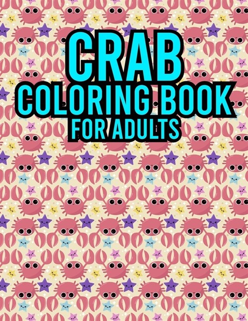 Crab Coloring Book For Adults: 2021 Crab Coloring Book For Adults ll Adult Activity Book for Men, Women, Kids, Boys, Girls, Toddlers ll 30 Super Fun (Paperback)