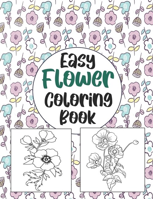 Easy Flower Coloring book: Simple And Beautiful Flower Design. Coloring Book For Relax, Fun And Stress Relieve. Easy Print Coloring Pages For Beg (Paperback)