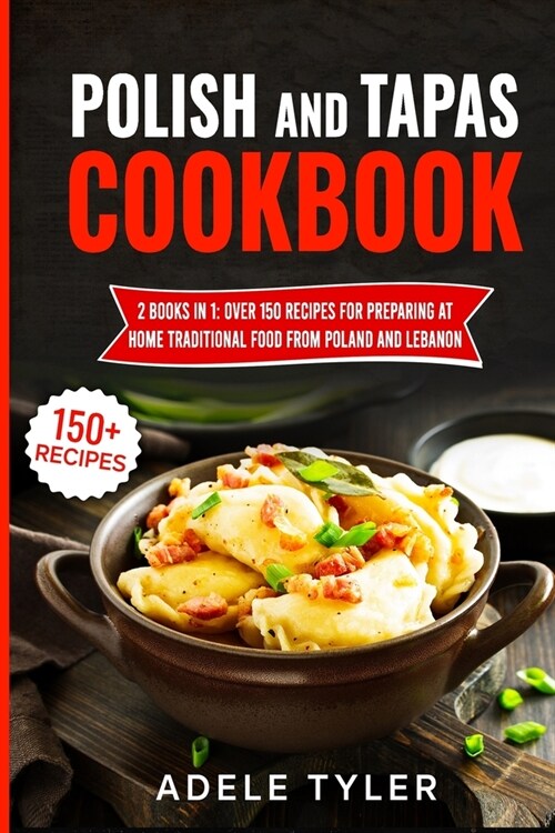 Polish And Tapas Cookbook: 2 Books In 1: Over 150 Recipes For Preparing At Home Traditional Food From Poland And Spain (Paperback)
