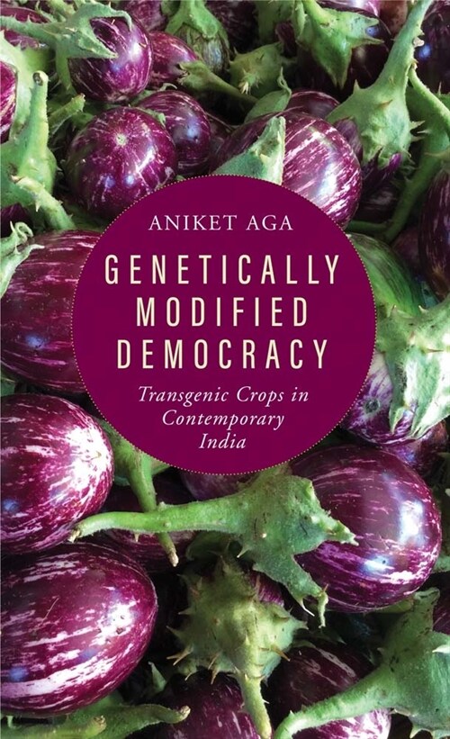 Genetically Modified Democracy: Transgenic Crops in Contemporary India (Hardcover)