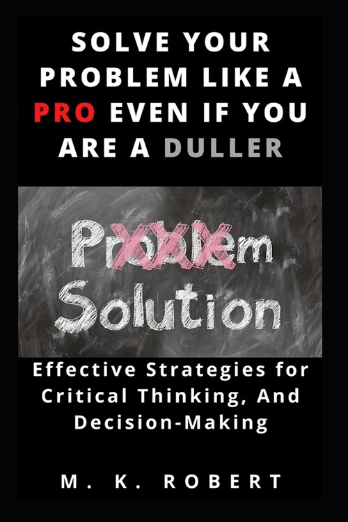 SOLVE YOUR PROBLEM LIKE A PRO EVEN IF YOU ARE A DULLER (Paperback)