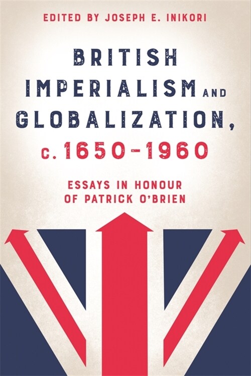 British Imperialism and Globalization, c. 1650-1960 : Essays in Honour of Patrick OBrien (Hardcover)