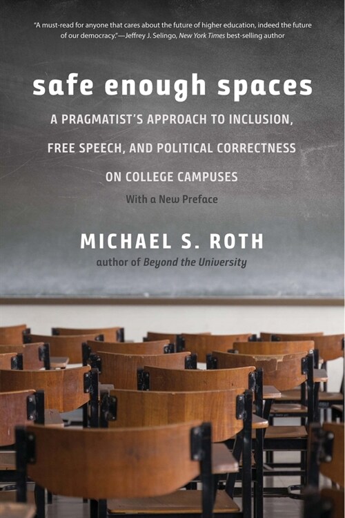 Safe Enough Spaces: A Pragmatists Approach to Inclusion, Free Speech, and Political Correctness on College Campuses (Paperback)