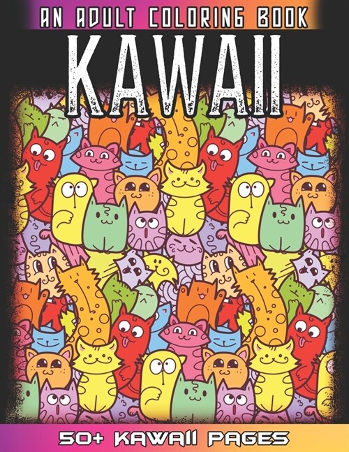 Kawaii An Adult Coloring Book: A Huge Collections of 50 + Cute Japanese Style Kawaii Coloring Illustrations for Adults - Kawaii Doodles for Relaxatio (Paperback)