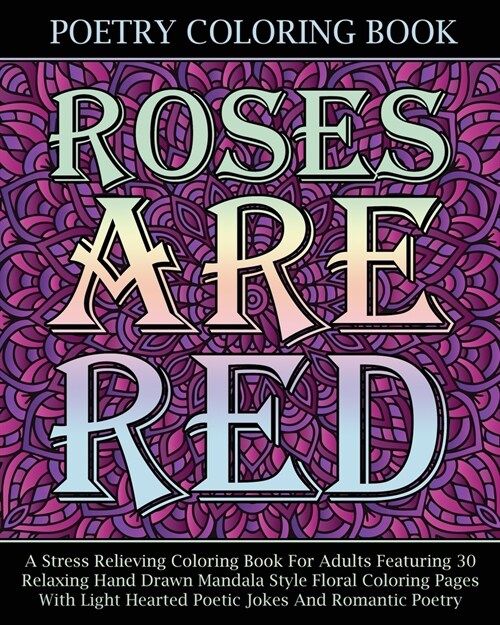 Roses Are Red Poetry Coloring Book: A Stress Relieving Coloring Book For Adults Featuring 30 Relaxing Hand Drawn Mandala Style Floral Coloring Pages W (Paperback)