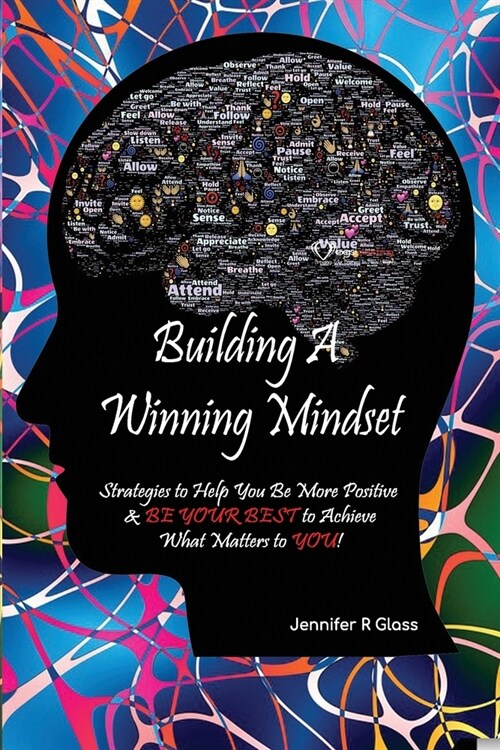 Building A Winning Mindset: Strategies to Help You Be More Positive & BE YOUR BEST to Achieve What Matters to YOU! (Paperback)