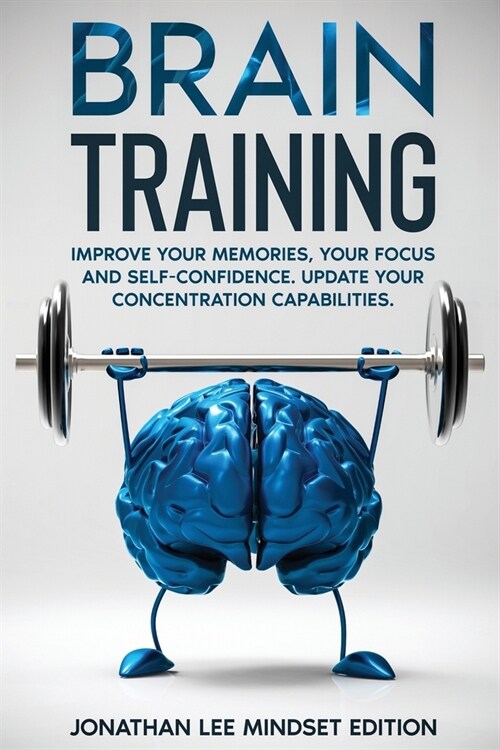 Brain Training: Improve Your Memories, Your Focus and Self-Confidence. Update Your Concentration Capabilities. (Paperback)