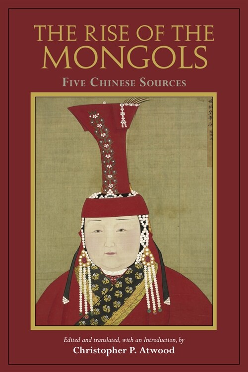 The Rise of the Mongols : Five Chinese Sources (Paperback)