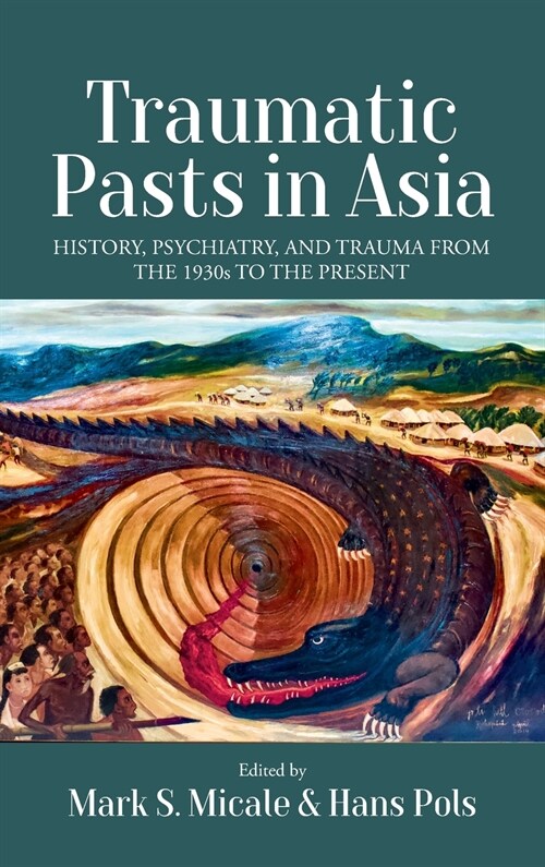 Traumatic Pasts in Asia : History, Psychiatry, and Trauma from the 1930s to the Present (Hardcover)