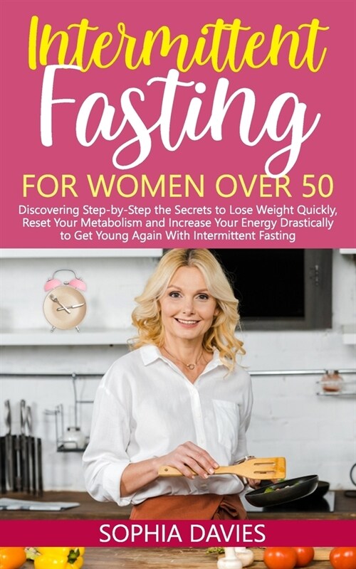 Intermittent Fasting for Women Over 50: Discovering Step-by-Step the Secrets to Lose Weight Quickly, Reset Your Metabolism and Increase Your Energy Dr (Paperback)