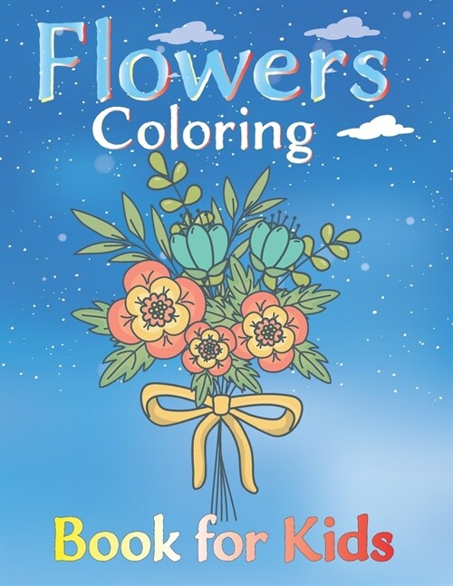 Flowers coloring book for kids : Simple and Beautiful Flowers Designs. Relax, Fun, Easy Large Print Coloring Pages for Seniors, Beginners, women, Fami (Paperback)