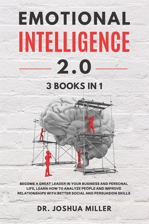 Emotional Intelligence 2.0 3 Books in 1: Become a Great Leader in Your Business and Personal Life, Learn How to Analyze People and Improve Relationshi (Paperback)