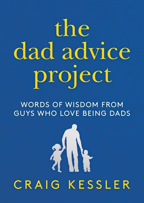 The Dad Advice Project: Words of Wisdom from Guys Who Love Being Dads (Hardcover)