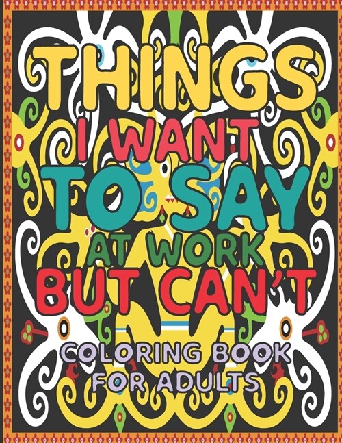 알라딘 Things I Want To Say At Work But Cant Coloring Book For Adults Swear Word Filled Adult 