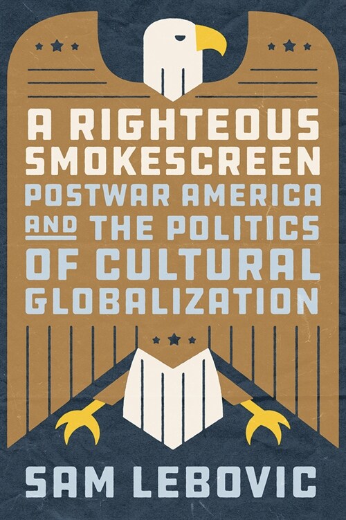 A Righteous Smokescreen: Postwar America and the Politics of Cultural Globalization (Hardcover)
