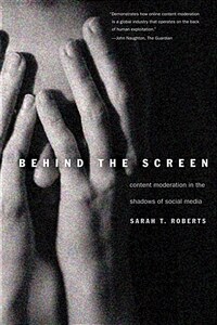 Behind the Screen: Content Moderation in the Shadows of Social Media (Paperback)